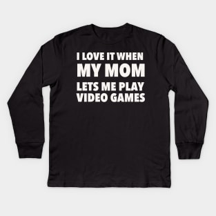 i love it when my mom lets me play video games Kids Long Sleeve T-Shirt